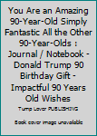 You Are an Amazing 90-Year-Old Simply Fantastic All the Other 90-Year-Olds : Journal / Notebook - Donald Trump 90 Birthday Gift - Impactful 90 Years Old Wishes