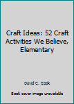 Craft Ideas: 52 Craft Activities We Believe, Elementary