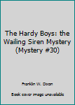 Unknown Binding The Hardy Boys: the Wailing Siren Mystery (Mystery #30) Book