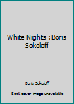 Hardcover White Nights :Boris Sokoloff Book