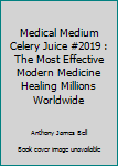 Medical Medium Celery Juice #2019 : The Most Effective Modern Medicine Healing Millions Worldwide