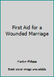 First Aid for a Wounded Marriage