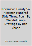 Hardcover November Twenty Six Nineteen Hundred Sixty Three. Poem By Wendell Berry. Drawings By Ben Shahn Book
