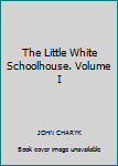 Hardcover The Little White Schoolhouse. Volume I Book