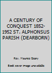 Unknown Binding A CENTURY OF CONQUEST 1852-1952 ST. ALPHONSUS PARISH (DEARBORN) Book