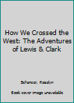 Paperback How We Crossed the West: The Adventures of Lewis & Clark Book