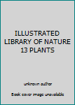 Unknown Binding ILLUSTRATED LIBRARY OF NATURE 13 PLANTS Book