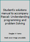 Unknown Binding Student's solutions manual to accompany Pascal: Understanding programming and problem Solving Book