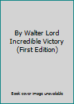 By Walter Lord Incredible Victory (First Edition)