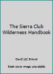 Unknown Binding The Sierra Club Wilderness Handbook Book