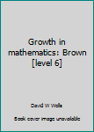 Unknown Binding Growth in mathematics: Brown [level 6] Book