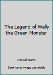 Paperback The Legend of Wally the Green Monster Book