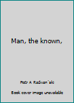 Hardcover Man, the known, Book