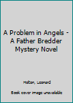 Hardcover A Problem in Angels - A Father Bredder Mystery Novel Book