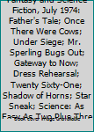 The Magazine of Fantasy and Science Fiction, July 1974: Father's Tale; Once There Were Cows; Under Siege; Mr. Sperling Bugs Out; Gateway to Now; Dress Rehearsal; Twenty Sixty-One; Shadow of Horns; Sta