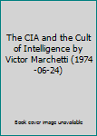 The CIA and the Cult of Intelligence by Victor Marchetti (1974-06-24)