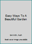 Hardcover Easy Ways To A Beautiful Garden [Unknown] Book