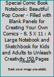 Special Comic Book Notebook: Beautiful Pop Cover - Filled with Blank Panels for Creating Your Own Comics - 8. 5 X 11 : A Large Notebook and Sketchbook for Kids and Adults to Unleash Creativity 150 Pag