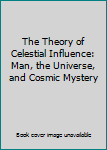 Hardcover The Theory of Celestial Influence: Man, the Universe, and Cosmic Mystery Book