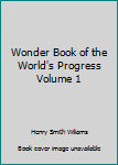 Wonder Book of the World's Progress Volume 1
