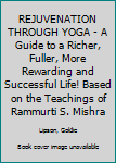 Mass Market Paperback REJUVENATION THROUGH YOGA - A Guide to a Richer, Fuller, More Rewarding and Successful Life! Based on the Teachings of Rammurti S. Mishra Book