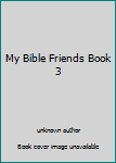 Unknown Binding My Bible Friends Book 3 Book