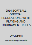 Paperback 2014 SOFTBALL OFFICIAL REGULATIONS WITH PLAYING AND TOURNAMENT RULES Book