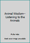Hardcover Animal Wisdom--Listening to the Animals Book