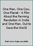 One Man, One Cow, One Planet - A Film About the Farming Revolution in India and One Man, Out to Save the World