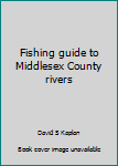 Unknown Binding Fishing guide to Middlesex County rivers Book