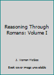Reasoning Through Romans, Part 1 - Book #1 of the Reasoning Through Romans