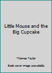 Paperback Little Mouse and the Big Cupcake Book