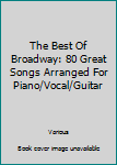 The Best Of Broadway: 80 Great Songs Arranged For Piano/Vocal/Guitar