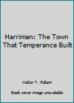 Hardcover Harriman: The Town That Temperance Built Book