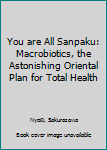 Mass Market Paperback You are All Sanpaku: Macrobiotics, the Astonishing Oriental Plan for Total Health Book