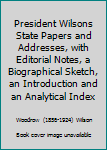 Hardcover President Wilsons State Papers and Addresses, with Editorial Notes, a Biographical Sketch, an Introduction and an Analytical Index Book