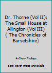 Dr. Thorne (Vol II); The Small House at Allington (Vol III) ( The Chronicles of Barsetshire)