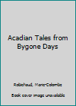 Paperback Acadian Tales from Bygone Days Book