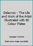 Paperback Delacroix - The Life and Work of the Artist Illustrated with 80 Colour Plates Book