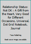 Paperback Relationship Status: Not OK : A Gift from the Heart, Very Good for Different Occasions, Universal, Dot Grid Notebook, Journal Book