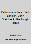 California Writers: Jack London, John Steinbeck, the Tough Guys
