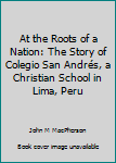 At the Roots of a Nation: The Story of Colegio San Andrés, a Christian School in Lima, Peru