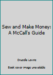 Unknown Binding Sew and Make Money: A McCall's Guide Book