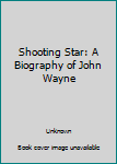 Unknown Binding Shooting Star: A Biography of John Wayne Book