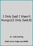 Paperback I Only Said I Wasn't Hungry(I Only Said,8) Book