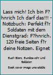 Lass mich! Ich bin Fähnrich Ich darf das!!! -  Notizbuch: Perfekt für Soldaten mit dem Dienstgrad: Fähnrich. 120 freie Seiten für deine Notizen. ... oder Abgängergeschenk. (German Edition)