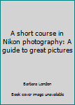 Paperback A short course in Nikon photography: A guide to great pictures Book