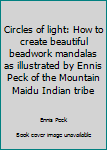 Unknown Binding Circles of light: How to create beautiful beadwork mandalas as illustrated by Ennis Peck of the Mountain Maidu Indian tribe Book