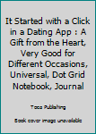 It Started with a Click in a Dating App : A Gift from the Heart, Very Good for Different Occasions, Universal, Dot Grid Notebook, Journal