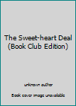 Unknown Binding The Sweet-heart Deal (Book Club Edition) Book